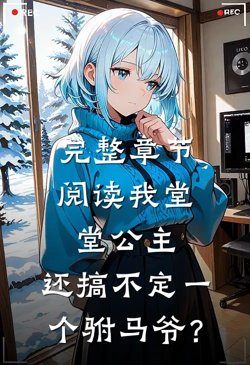完整章节阅读我堂堂公主，还搞不定一个驸马爷？