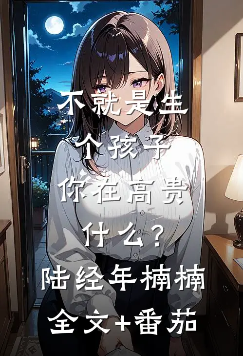 不就是生个孩子，你在高贵什么？陆经年楠楠全文+番茄