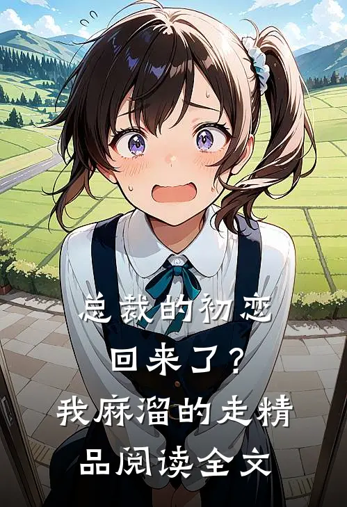 总裁的初恋回来了?我麻溜的走精品阅读全文