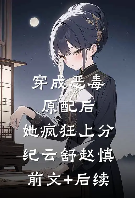 穿成恶毒原配后，她疯狂上分纪云舒赵慎前文+后续