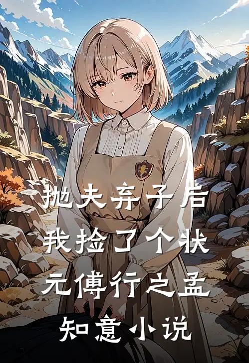 抛夫弃子后，我捡了个状元傅行之孟知意小说