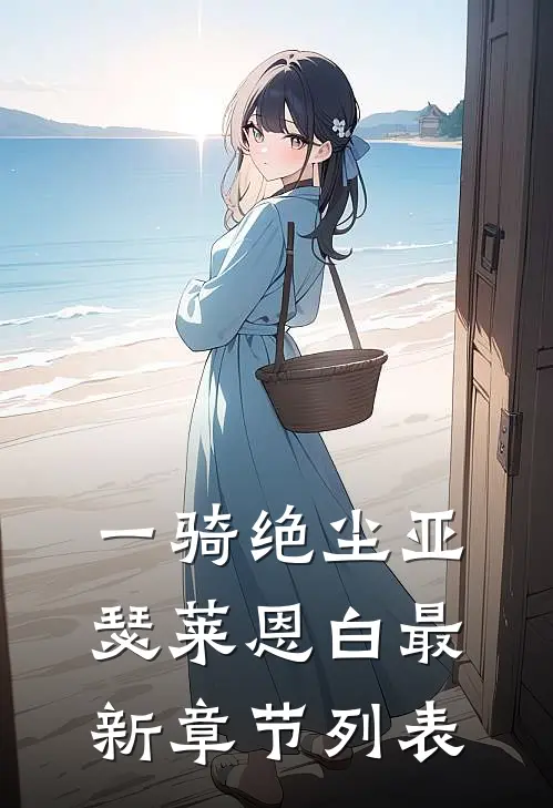 一骑绝尘亚瑟莱恩·白最新章节列表