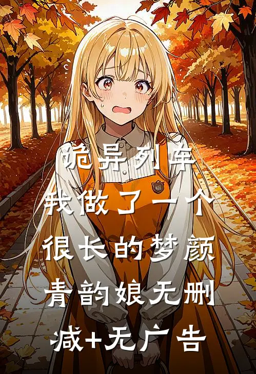 诡异列车，我做了一个很长的梦颜青韵娘无删减+无广告