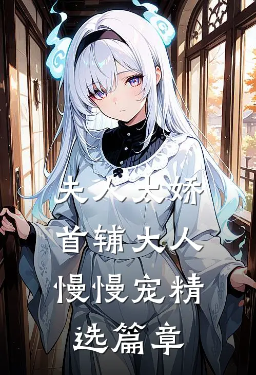 夫人太娇，首辅大人慢慢宠精选篇章