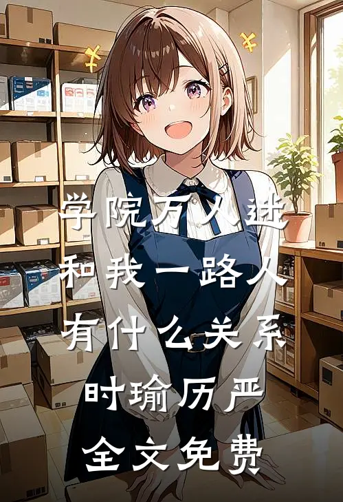 学院万人迷和我一路人有什么关系时瑜历严全文免费