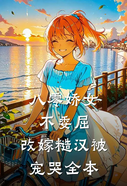 八零娇女不委屈，改嫁糙汉被宠哭全本