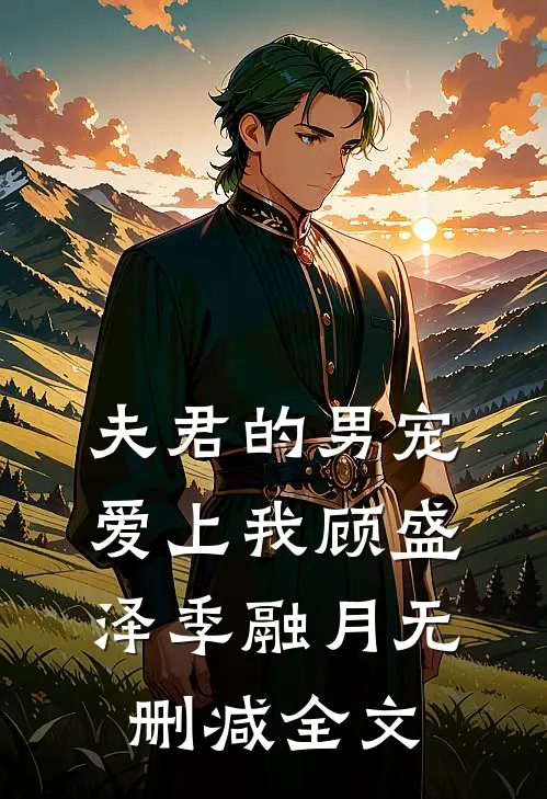 夫君的男宠爱上我顾盛泽季融月无删减全文