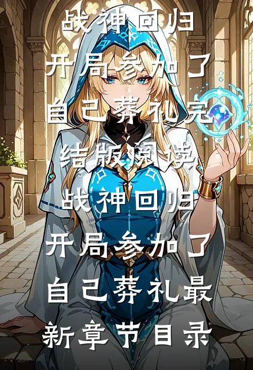 《战神回归，开局参加了自己葬礼》完结版阅读《战神回归，开局参加了自己葬礼》最新章节目录