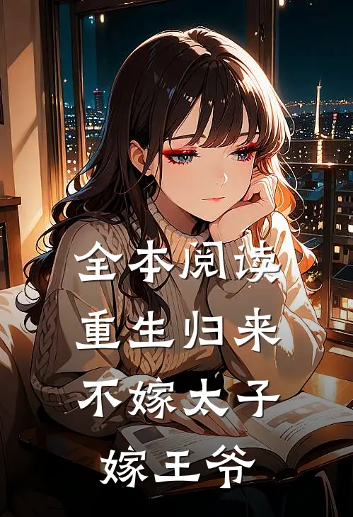 全本阅读重生归来，不嫁太子嫁王爷