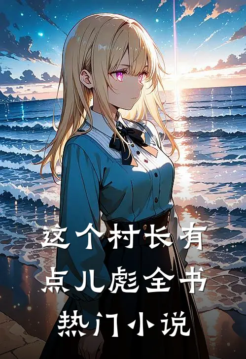 这个村长有点儿彪全书热门小说