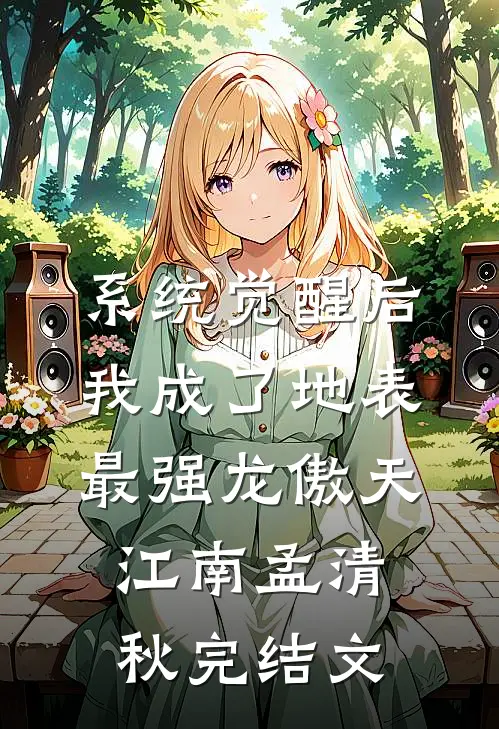 系统觉醒后，我成了地表最强龙傲天江南孟清秋完结文