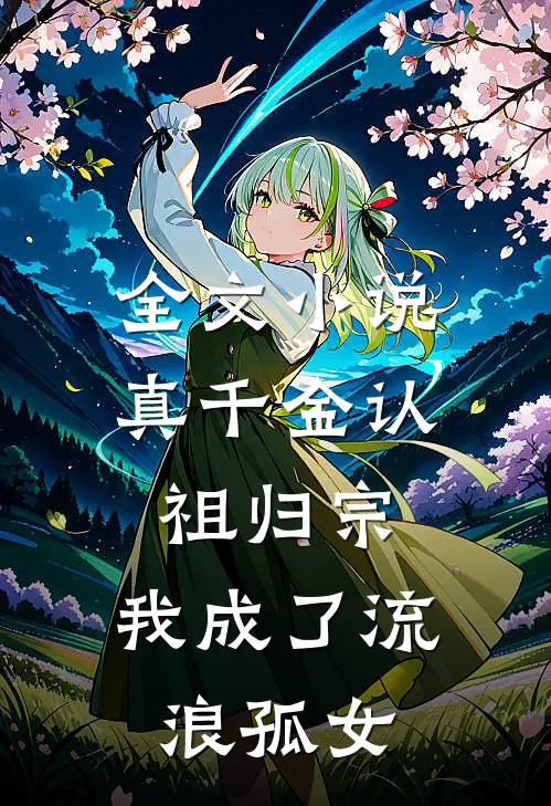 全文小说真千金认祖归宗，我成了流浪孤女