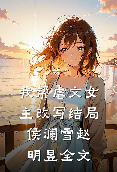 我帮虐文女主改写结局侯澜雪赵明昱全文