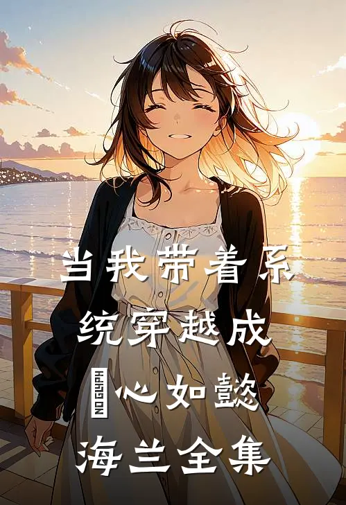 当我带着系统穿越成惢心如懿海兰 全集