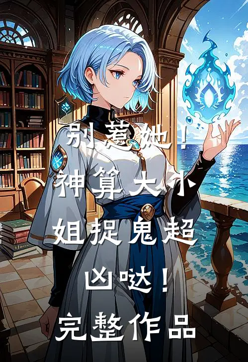 别惹她！神算大小姐捉鬼超凶哒！完整作品