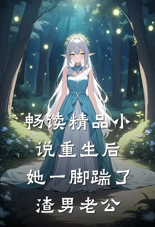 畅读精品小说重生后，她一脚踹了渣男老公