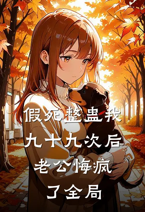 假死整蛊我九十九次后，老公悔疯了全局