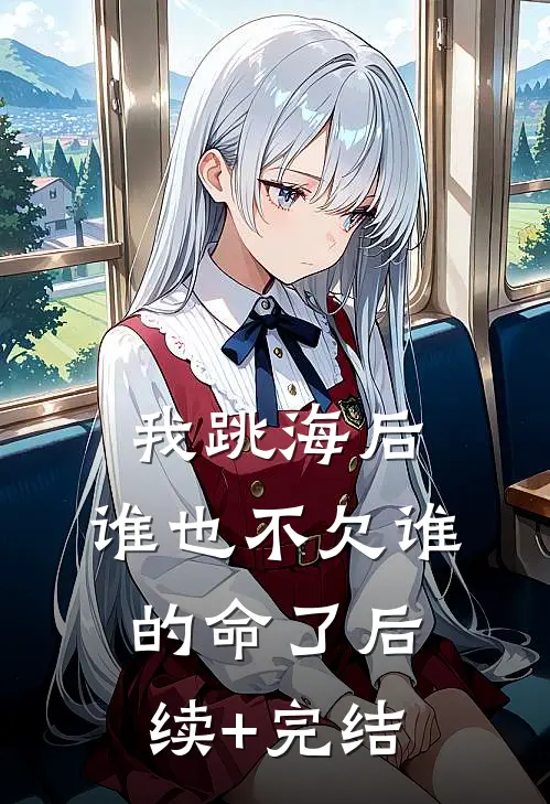 我跳海后，谁也不欠谁的命了后续+完结