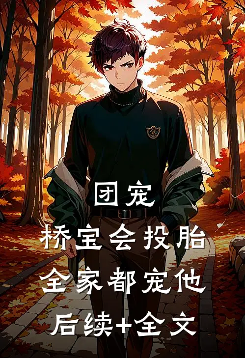 团宠：桥宝会投胎，全家都宠他后续+全文