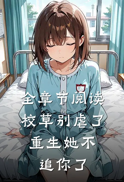 全章节阅读校草别虐了,重生她不追你了
