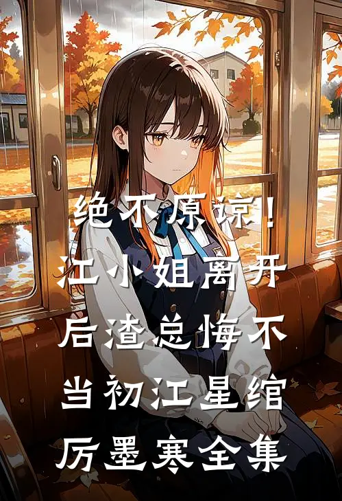 绝不原谅！江小姐离开后，渣总悔不当初江星绾厉墨寒 全集