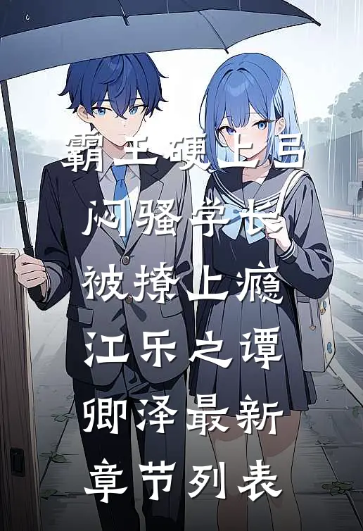 霸王硬上弓，闷骚学长被撩上瘾江乐之谭卿泽最新章节列表