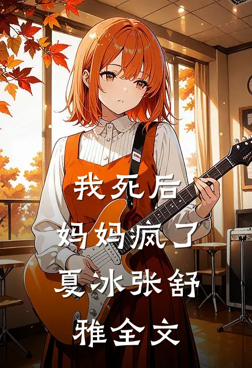 我死后,妈妈疯了夏冰张舒雅全文免费阅读