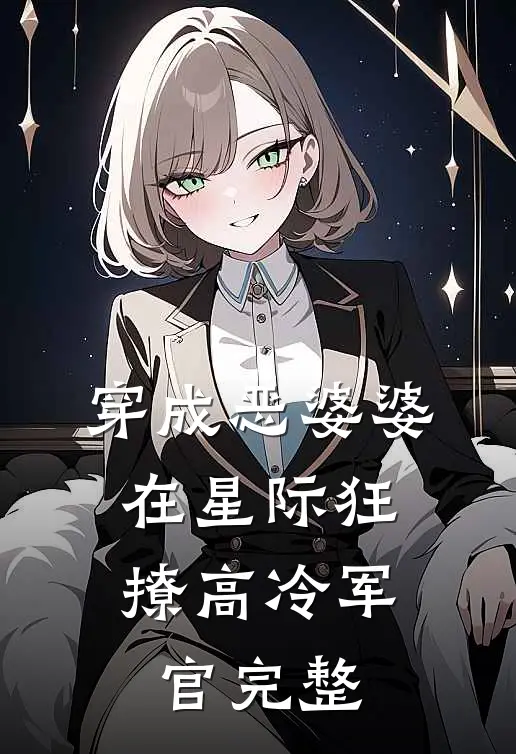 穿成恶婆婆，在星际狂撩高冷军官完整