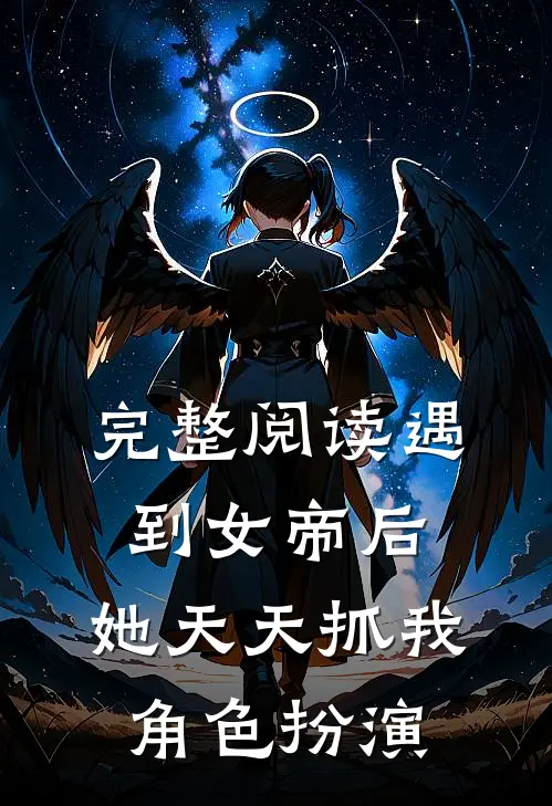 完整阅读遇到女帝后，她天天抓我角色扮演