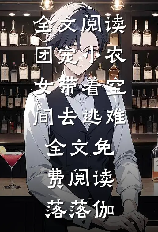 全文阅读团宠小农女带着空间去逃难全文免费阅读落落伽