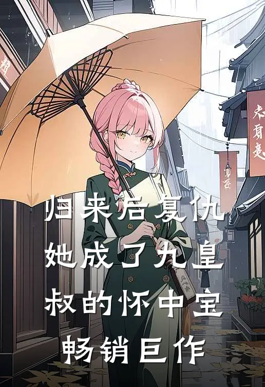 归来后复仇，她成了九皇叔的怀中宝畅销巨作