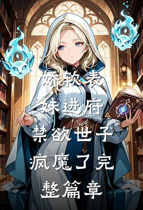 娇软表妹进府：禁欲世子疯魔了完整篇章