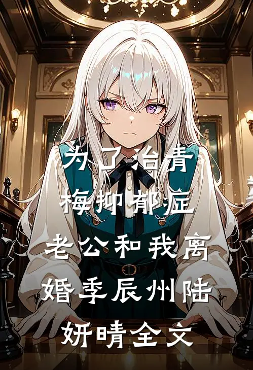 为了治青梅抑郁症，老公和我离婚季辰州陆妍晴全文