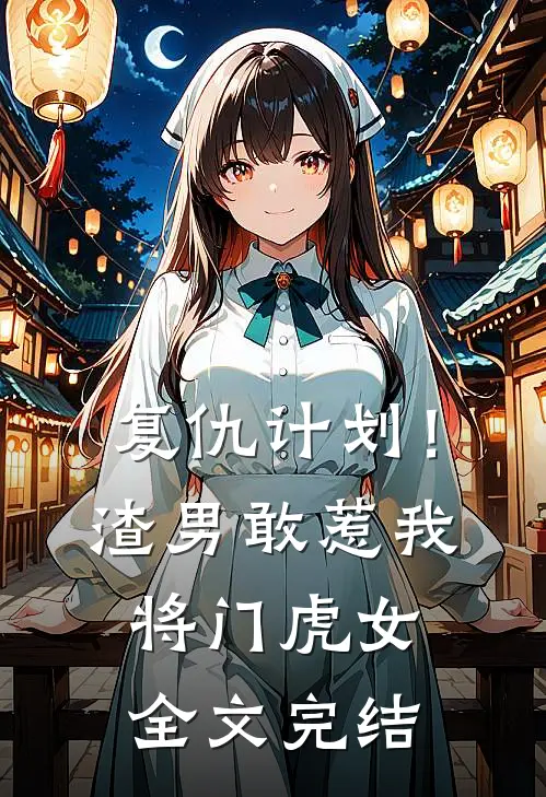 复仇计划！渣男敢惹我将门虎女全文完结