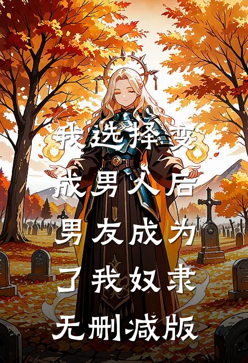 我选择变成男人后,男友成为了我奴隶无删减版