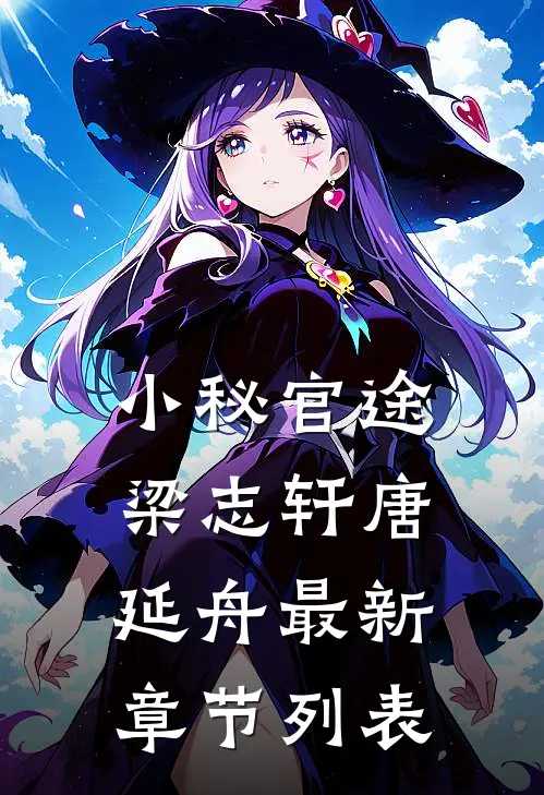 小秘官途梁志轩唐延舟最新章节列表