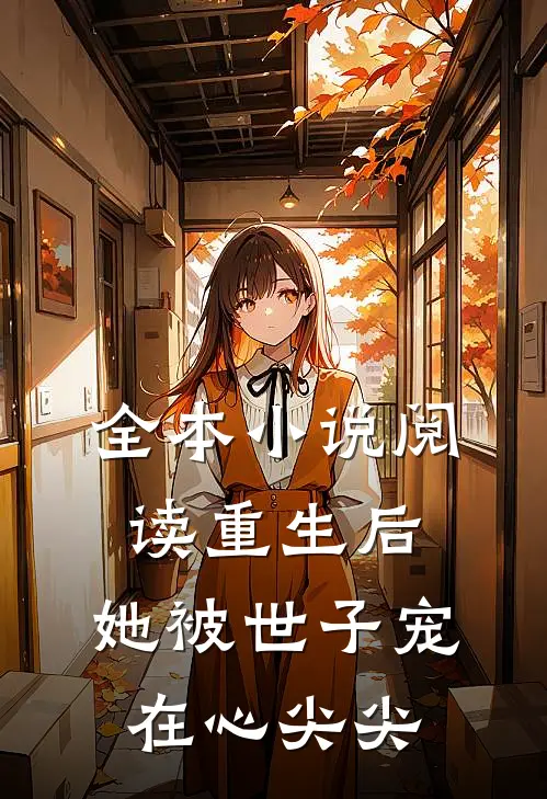 全本阅读重生后,她被世子宠在心尖尖的