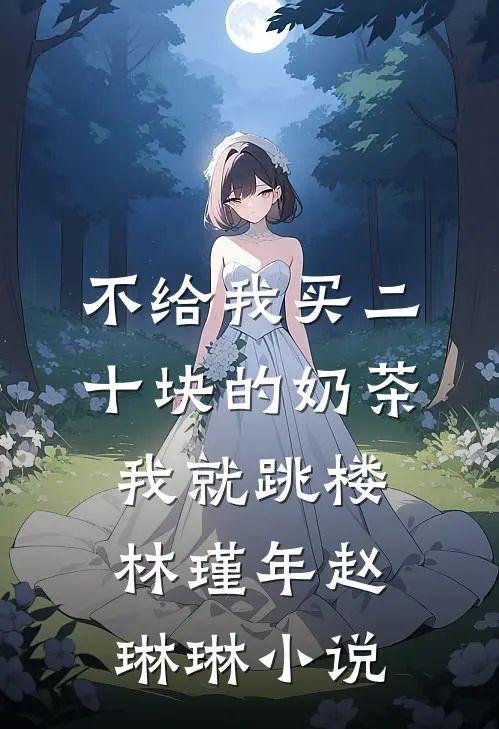 不给我买二十块的奶茶，我就跳楼林瑾年赵琳琳小说