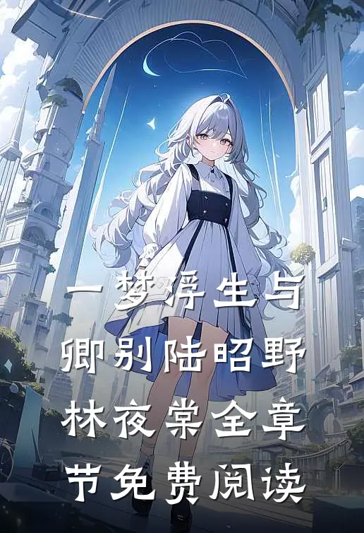 一梦浮生与卿别陆昭野林夜棠全章节免费阅读