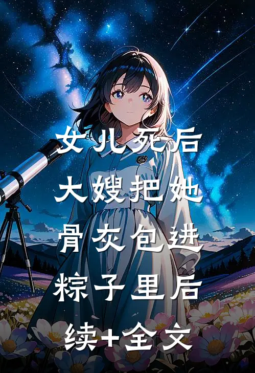 女儿死后，大嫂把她骨灰包进粽子里后续+全文