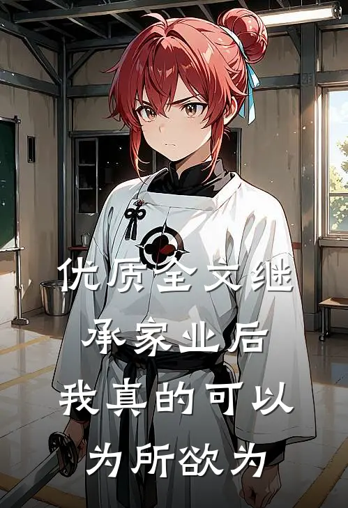 优质全文继承家业后，我真的可以为所欲为