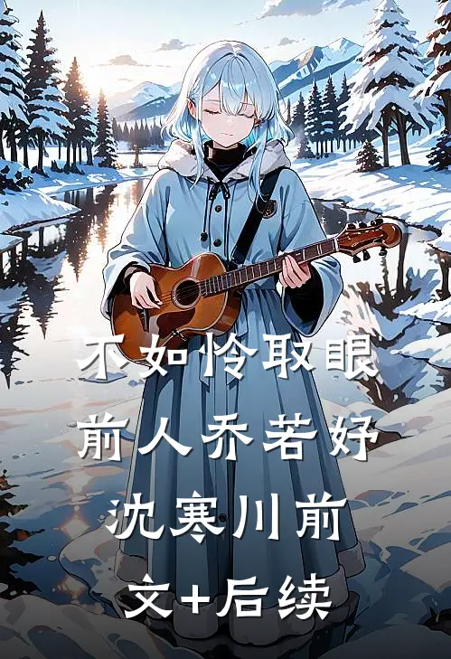 不如怜取眼前人乔若妤沈寒川前文+后续