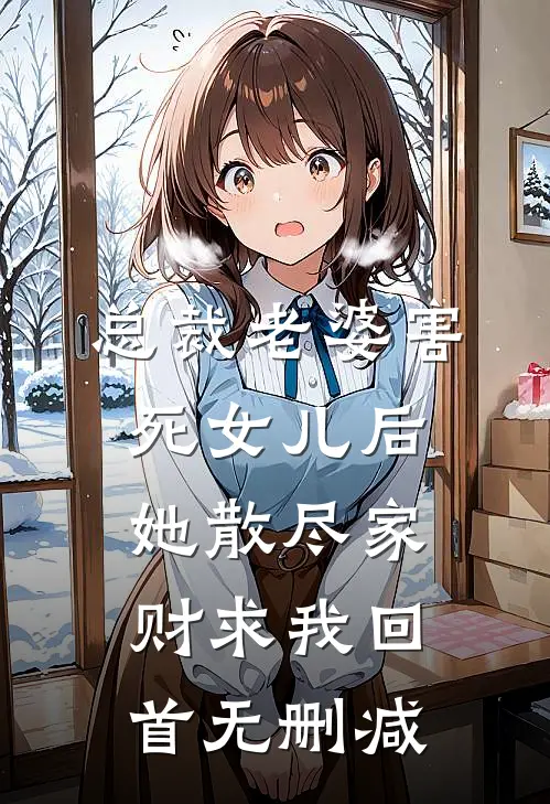 总裁老婆害死女儿后，她散尽家财求我回首无删减