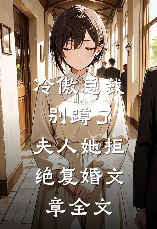 冷傲总裁别蹲了，夫人她拒绝复婚文章全文