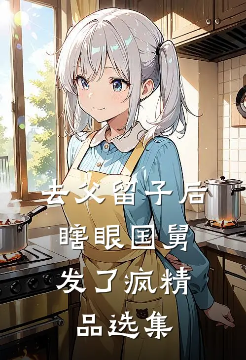 去父留子后，瞎眼国舅发了疯精品选集