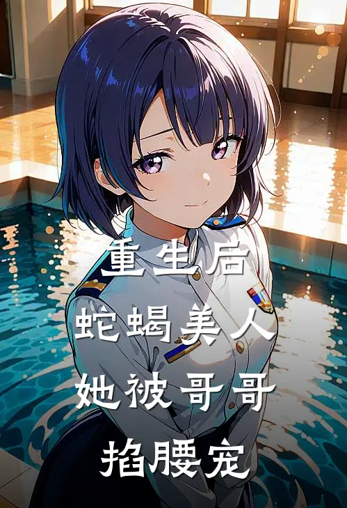 重生后,蛇蝎美人她被哥哥掐腰宠