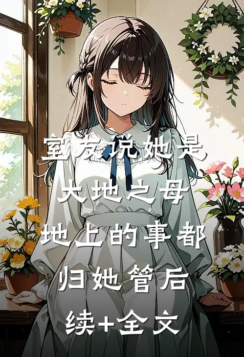 室友说她是大地之母，地上的事都归她管后续+全文