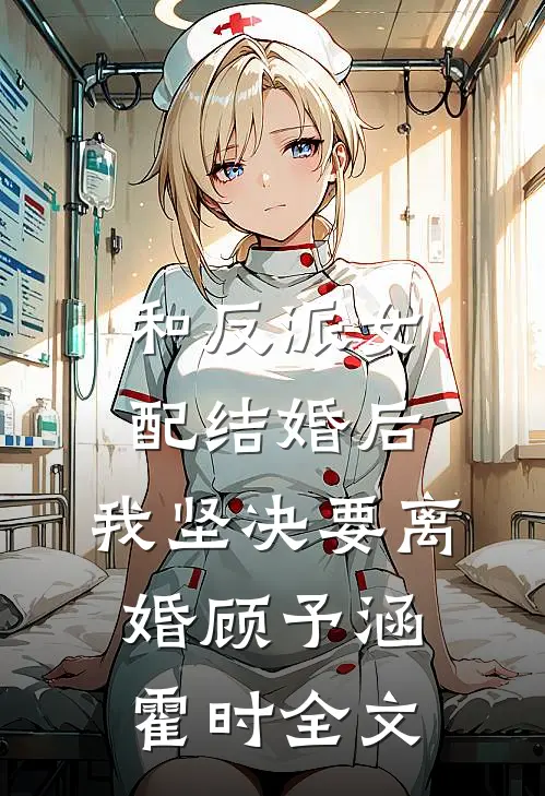 和反派女配结婚后，我坚决要离婚顾予涵霍时全文