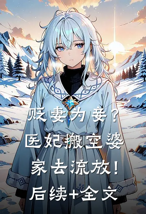 贬妻为妾？医妃搬空婆家去流放！后续+全文