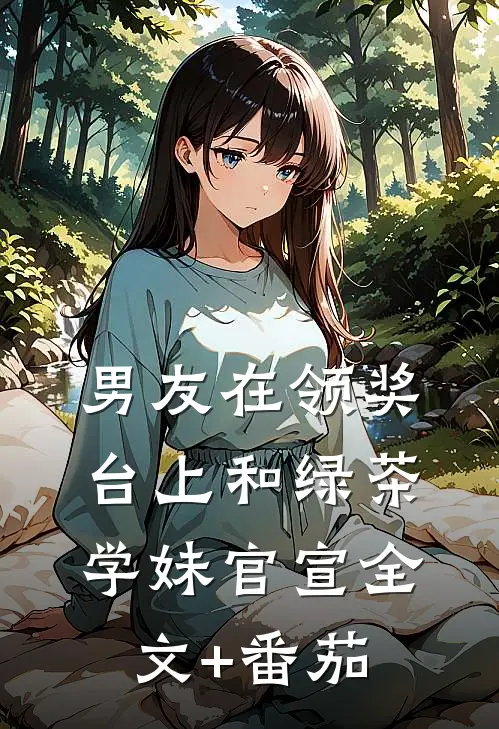 男友在领奖台上和绿茶学妹官宣全文+番茄